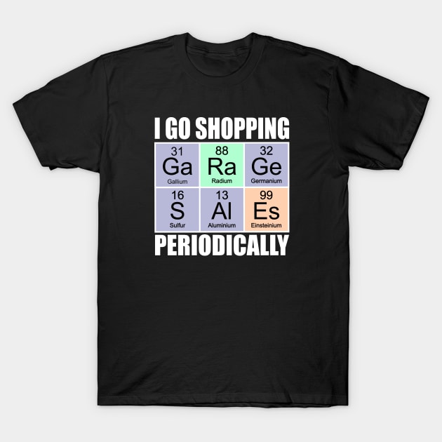 I Go Shopping Periodically - Garage Sale T-Shirt by Brad T